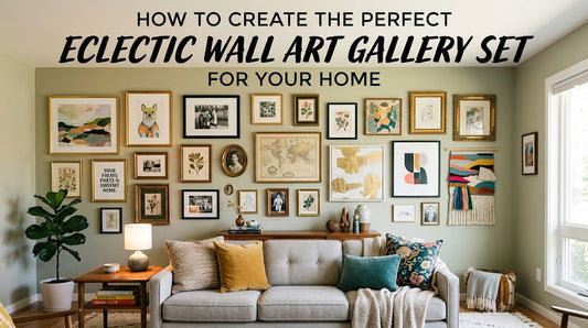 How to Create the Perfect Eclectic Wall Art Gallery Set for Your Home